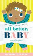 All Better, Baby! di Sara Gillingham edito da Abrams