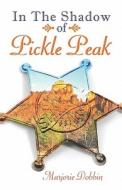 In The Shadow Of Pickle Peak di Marjorie Dobbin edito da Publishamerica