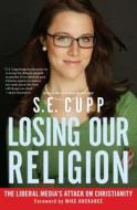 Losing Our Religion: The Liberal Media's Attack on Christianity di S. E. Cupp edito da Threshold Editions