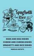 Eggs and Egg Dishes - Cheese and Cheese-Dishes - Spaghetti Aeggs and Egg Dishes - Cheese and Cheese-Dishes - Spaghetti a di Various edito da Hoar Press