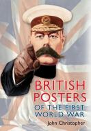 British Posters of the First World War di John Christopher edito da AMBERLEY PUB