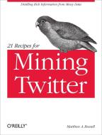 21 Recipes for Mining Twitter di Matthew A. Russell edito da O'Reilly Media, Inc, USA