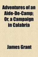 Adventures Of An Aide-de-camp; Or, A Campaign In Calabria di James Grant edito da General Books Llc
