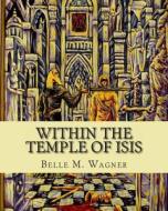 Within the Temple of Isis di Belle M. Wagner edito da Createspace