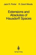 Extensions and Absolutes of Hausdorff Spaces di Jack R. Porter, R. Grant Woods edito da Springer New York