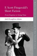 F. Scott Fitzgerald's Short Fiction di Jade Broughton Adams edito da Edinburgh University Press