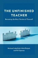 The Unfinished Teacher di Michael Lubelfeld, Nick Polyak, PJ Caposey edito da Rowman & Littlefield