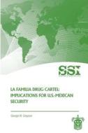 La Familia Drug Cartel: Implications for U.S.-Mexican Security di George W. Grayson edito da Createspace