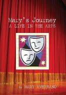 Mary's Journey A Life In The Arts: An Autobiography - My Own Story di Mary Aversano edito da Xlibris