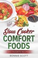Slow Cooker Comfort Foods di Bonnie Scott edito da Createspace Independent Publishing Platform