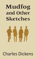 Mudfog and Other Sketches di Charles Dickens edito da Bottom of the Hill Publishing