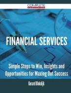 Financial Services - Simple Steps To Win, Insights And Opportunities For Maxing Out Success di Gerard Blokdijk edito da Complete Publishing