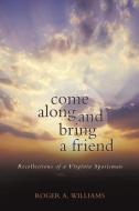 Come Along and Bring a Friend di Roger A. Williams edito da LifeRich Publishing