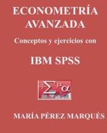 Econometria Avanzada, Conceptos y Ejercicios Con IBM SPSS di Maria Perez Marques edito da Createspace