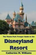 The Theme Park Trooper Guide to the Disneyland Resort di Catherine M. Williams edito da Createspace