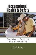 Occupational Health & Safety: Practices, Policies and Procedures di MR Edris Ocho edito da Createspace