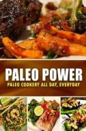 Paleo Power - Paleo Cookery All Day, Everyday: Looking to Zero Guilt and Wholesome Paleo Diet di Brian y. T. edito da Createspace