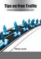 Tips on Free Traffic: Different Ways to Generate Free Traffic di Henry Louis edito da Createspace