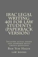 Irac Legal Writing 401 for Law Students (Paperback Version): Includes Actual Essays and Answered Multi Choice Questions di Bam Yum Hagin Law Books edito da Createspace