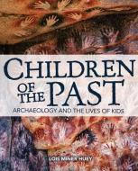 Children of the Past: Archaeology and the Lives of Kids di Lois Miner Huey edito da MILLBROOK PR