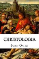Christologia: A Declaration of the Glorious Mystery of the Person of Christ: God and Man di John Owen edito da Createspace