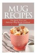 Mug Recipes - The Quick, Easy and Delicious Mug Recipe Cookbook di Kristina Newman edito da Createspace
