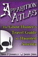 Apparition Atlas: The Ghost Hunter's Travel Guide to Haunted America di Daniel Diehl, Mark P. Donnelly edito da Createspace Independent Publishing Platform