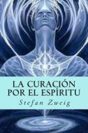La Curacion Por El Espiritu di Stefan Zweig edito da Createspace