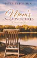 Mom's (Mis)Adventures di Beverley Burdick edito da FriesenPress