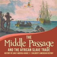 The Middle Passage and the African Slave Trade | History of Early America Grade 3 | Children's American History di Baby edito da Baby Professor