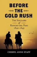 Before the Gold Rush: The Sinclairs of Rancho del Paso 1840-1849 di Cheryl Anne Stapp edito da Createspace Independent Publishing Platform