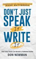 Don't Just Speak It, Write It: How Every Pastor Can Become a Published Author di Don Newman edito da XULON PR