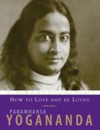 How to Love and be Loved di Paramhansa Yogananda edito da Crystal Clarity,U.S.