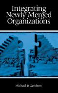 Integrating Newly Merged Organizations di Michael P. Gendron edito da Praeger