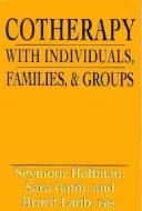 Cotherapy with Individuals, Families, and Groups di Seymour Hoffman, Sara Gafni edito da Jason Aronson Inc. Publishers