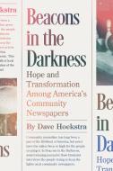 Beacons in the Darkness: Hope and Transformation Among America's Community Newspapers di Dave Hoekstra edito da AGATE MIDWAY