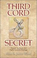 Third Cord Secret: Discover the Secret of a Highly Successful Marriage di Alan Wood, Jamie Wood edito da Evergreen Press (AL)