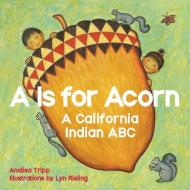 A is for Acorn: A California Indian ABC di Analisa Tripp edito da Heyday Books