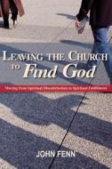 Leaving the Church to Find God di John Fenn edito da Dog Ear Publishing