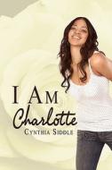 I Am Charlotte di Cynthia Siddle edito da America Star Books