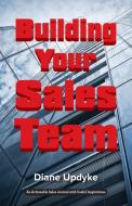 Building Your Sales Team di Diane Updyke edito da THINKaha