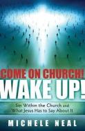 Come on Church! Wake Up!: Sin Within the Church, and What Jesus Has to Say about It di Michele Neal edito da CREATION HOUSE