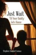 Just Wait \'til Your Daddy Gets Home di Dr Stephen Samuel Lomax edito da Tate Publishing & Enterprises
