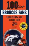 100 Things Broncos Fans Should Know & Do Before They Die di Brian Howell edito da Triumph Books