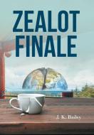 Zealot Finale di J. K. Bailey edito da Christian Faith Publishing, Inc
