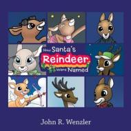 How Santa's Reindeer Were Named di John R. Wenzler edito da Lulu.com
