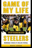 Game of My Life Pittsburgh Steelers: Memorable Stories of Steelers Football di Matt Loede edito da SPORTS PUB INC