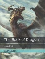 The Book Of Dragons di Edith Nesbit edito da Independently Published