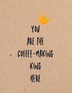 You Are the Coffee-Making King Here: Funny Coworker, Work and Meeting Notebook di Folio Dreams edito da LIGHTNING SOURCE INC
