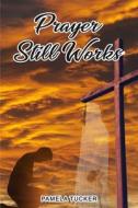 Prayer Still Works di Pamela Tucker edito da DAY III PROD INC